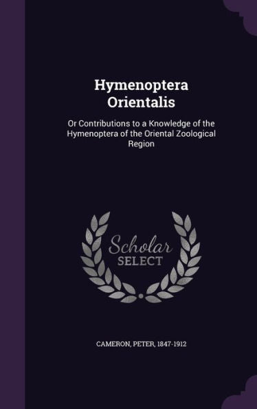 Hymenoptera Orientalis: Or Contributions To A Knowledge Of The Hymenoptera Of The Oriental Zoological Region