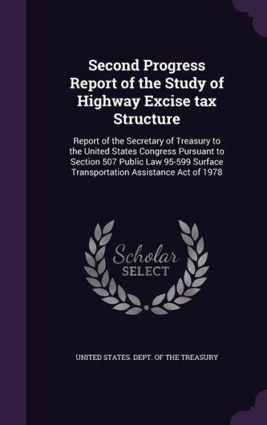 Second Progress Report Of The Study Of Highway Excise Tax Structure: Report Of The Secretary Of Treasury To The United States Congress Pursuant To ... Surface Transportation Assistance Act Of 1978
