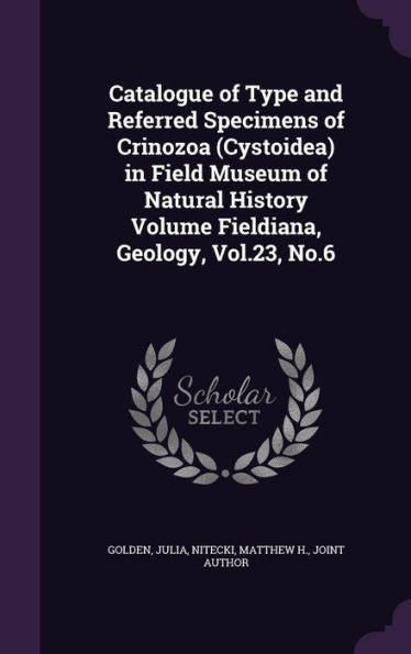 Catalogue Of Type And Referred Specimens Of Crinozoa (Cystoidea) In Field Museum Of Natural History Volume Fieldiana, Geology, Vol.23, No.6
