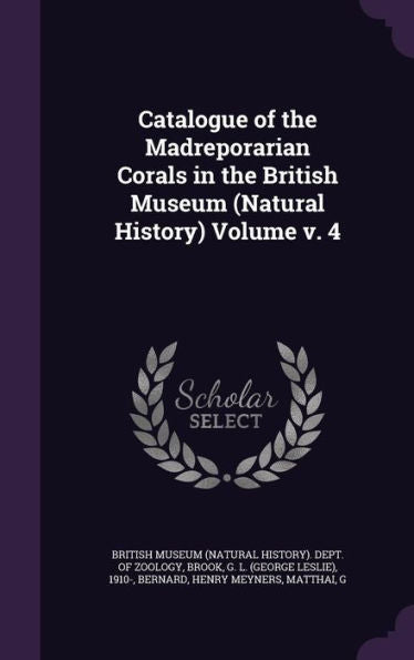 Catalogue Of The Madreporarian Corals In The British Museum (Natural History) Volume V. 4