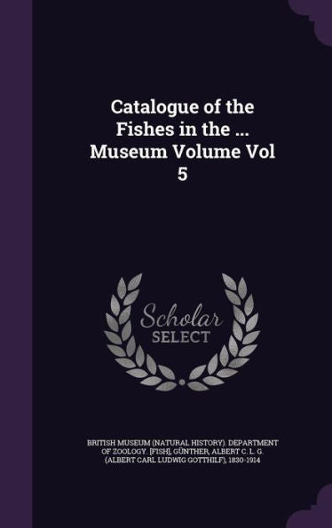 Catalogue Of The Fishes In The ... Museum Volume Vol 5