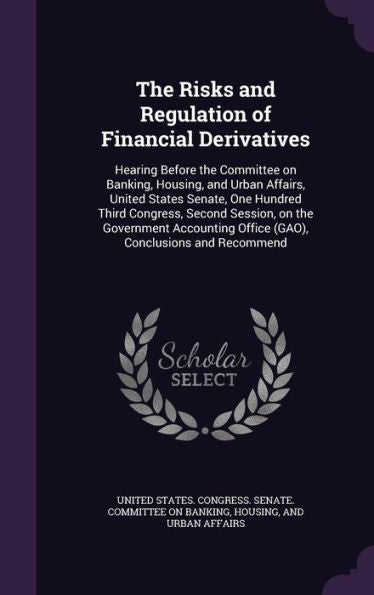 The Risks And Regulation Of Financial Derivatives: Hearing Before The Committee On Banking, Housing, And Urban Affairs, United States Senate, One ... Office (Gao), Conclusions And Recommend