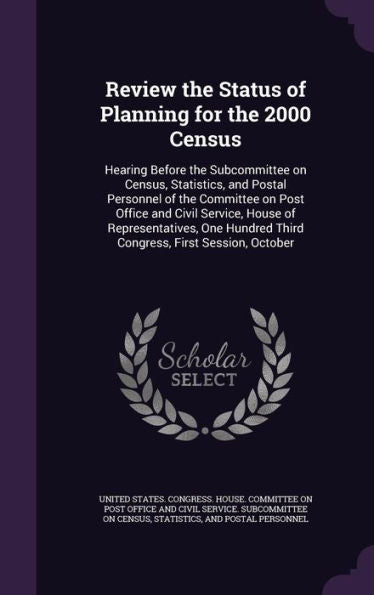Review The Status Of Planning For The 2000 Census: Hearing Before The Subcommittee On Census, Statistics, And Postal Personnel Of The Committee On ... Third Congress, First Session, October