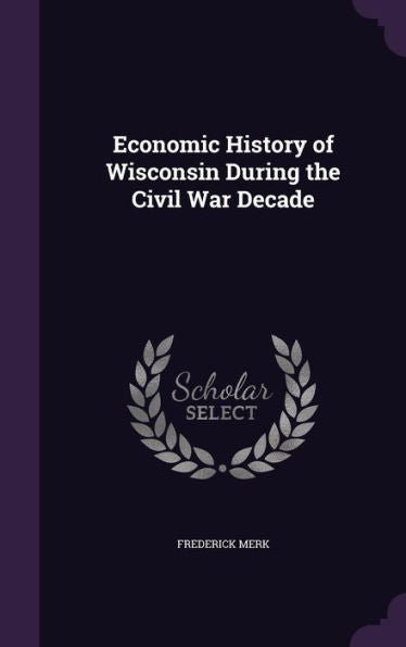 Economic History Of Wisconsin During The Civil War Decade