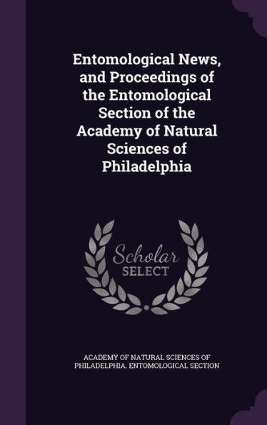 Entomological News, And Proceedings Of The Entomological Section Of The Academy Of Natural Sciences Of Philadelphia