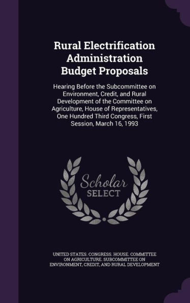Rural Electrification Administration Budget Proposals: Hearing Before The Subcommittee On Environment, Credit, And Rural Development Of The Committee ... Third Congress, First Session, March 16, 1993