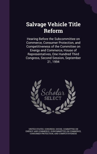 Salvage Vehicle Title Reform: Hearing Before The Subcommittee On Commerce, Consumer Protection, And Competitiveness Of The Committee On Energy And ... Congress, Second Session, September 21, 1994