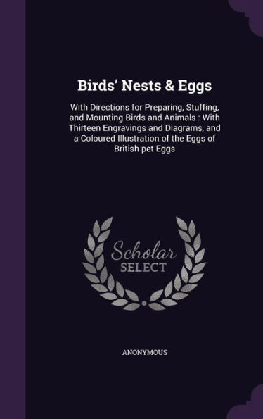 Birds' Nests & Eggs: With Directions For Preparing, Stuffing, And Mounting Birds And Animals: With Thirteen Engravings And Diagrams, And A Coloured Illustration Of The Eggs Of British Pet Eggs