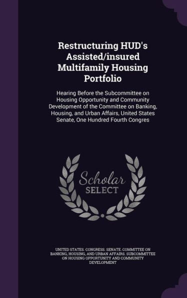 Restructuring Hud's Assisted/Insured Multifamily Housing Portfolio: Hearing Before The Subcommittee On Housing Opportunity And Community Development ... States Senate, One Hundred Fourth Congres