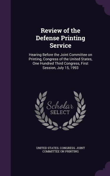 Review Of The Defense Printing Service: Hearing Before The Joint Committee On Printing, Congress Of The United States, One Hundred Third Congress, First Session, July 15, 1993