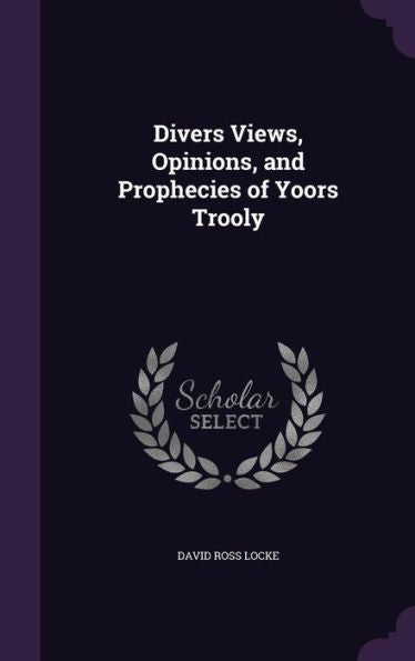 Divers Views, Opinions, And Prophecies Of Yoors Trooly