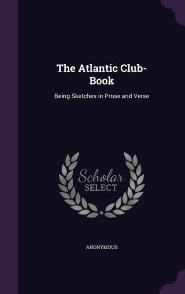 The Atlantic Club-Book: Being Sketches In Prose And Verse