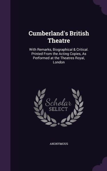 Cumberland's British Theatre: With Remarks, Biographical & Critical. Printed From The Acting Copies, As Performed At The Theatres Royal, London