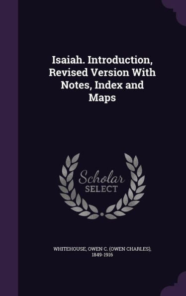 Isaiah. Introduction, Revised Version With Notes, Index And Maps