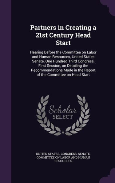Partners In Creating A 21St Century Head Start: Hearing Before The Committee On Labor And Human Resources, United States Senate, One Hundred Third ... In The Report Of The Committee On Head Start