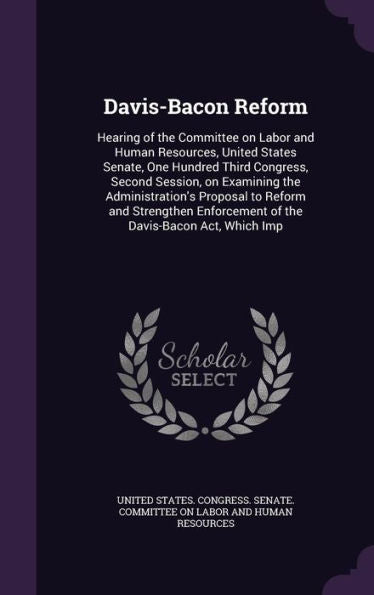 Davis-Bacon Reform: Hearing Of The Committee On Labor And Human Resources, United States Senate, One Hundred Third Congress, Second Session, On ... Enforcement Of The Davis-Bacon Act, Which Imp