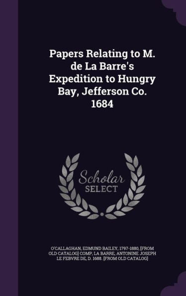 Papers Relating To M. De La Barre's Expedition To Hungry Bay, Jefferson Co. 1684
