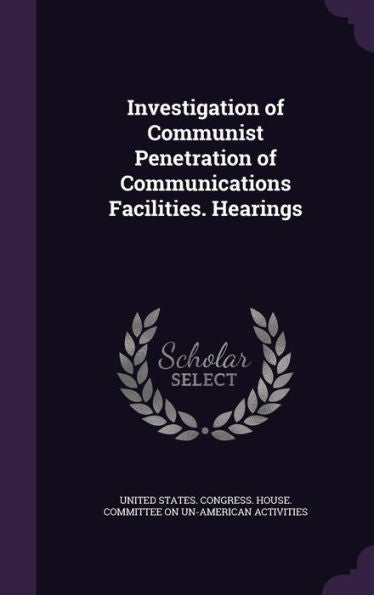 Investigation Of Communist Penetration Of Communications Facilities. Hearings