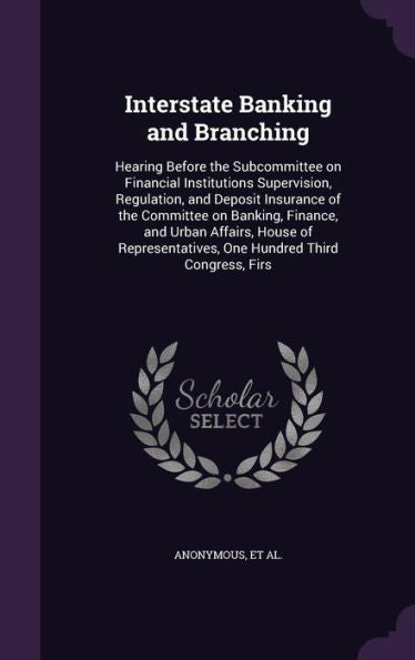 Interstate Banking And Branching: Hearing Before The Subcommittee On Financial Institutions Supervision, Regulation, And Deposit Insurance Of The ... One Hundred Third Congress, Firs