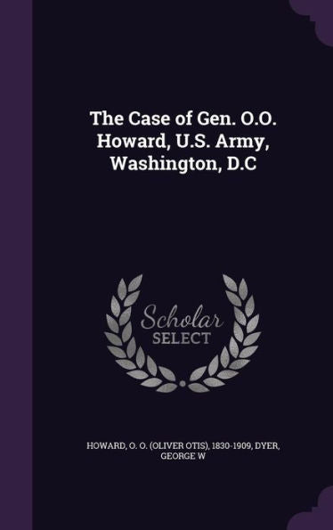 The Case Of Gen. O.O. Howard, U.S. Army, Washington, D.C
