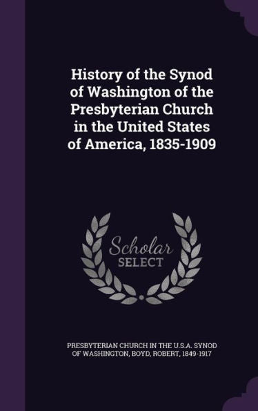 History Of The Synod Of Washington Of The Presbyterian Church In The United States Of America, 1835-1909