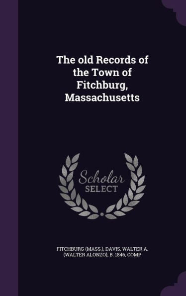 The Old Records Of The Town Of Fitchburg, Massachusetts