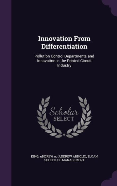 Innovation From Differentiation: Pollution Control Departments And Innovation In The Printed Circuit Industry