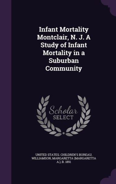 Infant Mortality Montclair, N. J. A Study Of Infant Mortality In A Suburban Community