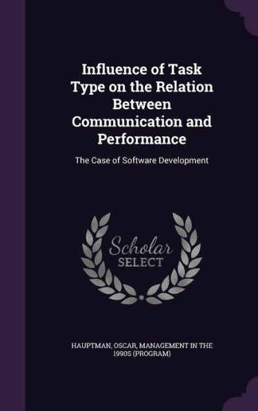Influence Of Task Type On The Relation Between Communication And Performance: The Case Of Software Development