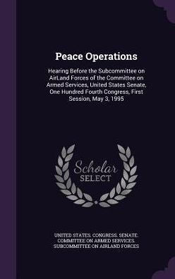 Peace Operations: Hearing Before The Subcommittee On Airland Forces Of The Committee On Armed Services, United States Senate, One Hundred Fourth Congress, First Session, May 3, 1995