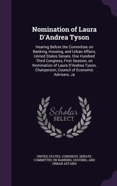 Nomination Of Laura D'Andrea Tyson: Hearing Before The Committee On Banking, Housing, And Urban Affairs, United States Senate, One Hundred Third ... Chairperson, Council Of Economic Advisers, Ja