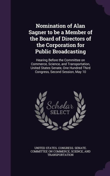 Nomination Of Alan Sagner To Be A Member Of The Board Of Directors Of The Corporation For Public Broadcasting: Hearing Before The Committee On ... Third Congress, Second Session, May 10