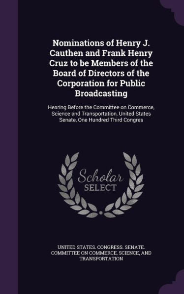 Nominations Of Henry J. Cauthen And Frank Henry Cruz To Be Members Of The Board Of Directors Of The Corporation For Public Broadcasting: Hearing ... States Senate, One Hundred Third Congres