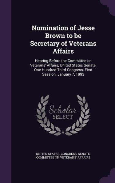 Nomination Of Jesse Brown To Be Secretary Of Veterans Affairs: Hearing Before The Committee On Veterans' Affairs, United States Senate, One Hundred Third Congress, First Session, January 7, 1993