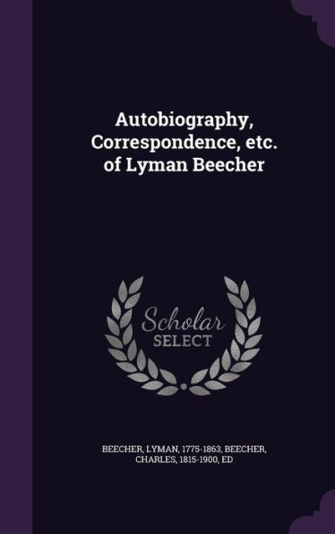 Autobiography, Correspondence, Etc. Of Lyman Beecher
