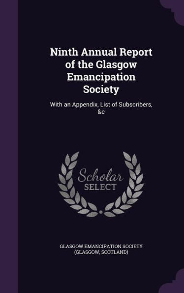 Ninth Annual Report Of The Glasgow Emancipation Society: With An Appendix, List Of Subscribers, &C