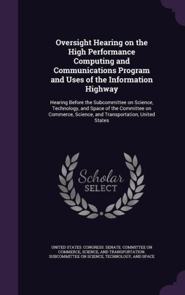 Oversight Hearing On The High Performance Computing And Communications Program And Uses Of The Information Highway: Hearing Before The Subcommittee On ... Science, And Transportation, United States