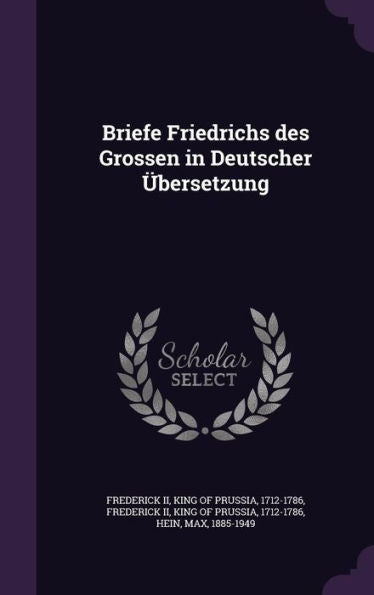 Briefe Friedrichs Des Grossen In Deutscher Ger-Ubersetzung
