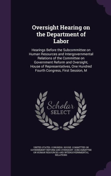 Oversight Hearing On The Department Of Labor: Hearings Before The Subcommittee On Human Resources And Intergovernmental Relations Of The Committee On ... One Hundred Fourth Congress, First Session, M