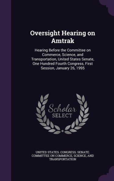 Oversight Hearing On Amtrak: Hearing Before The Committee On Commerce, Science, And Transportation, United States Senate, One Hundred Fourth Congress, First Session, January 26, 1995