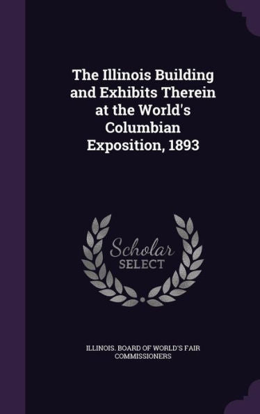 The Illinois Building And Exhibits Therein At The World's Columbian Exposition, 1893