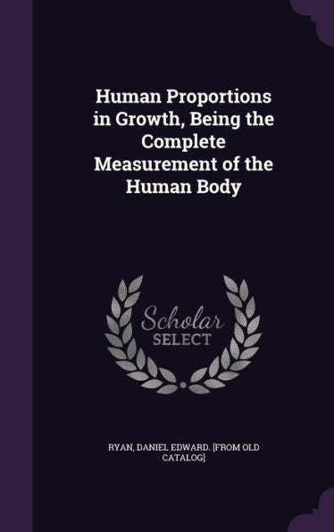 Human Proportions In Growth, Being The Complete Measurement Of The Human Body