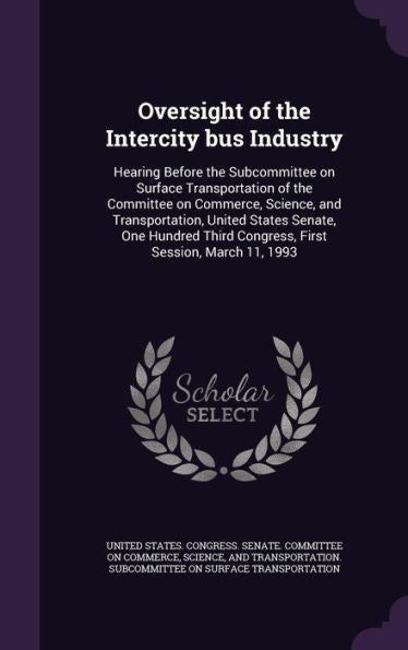 Oversight Of The Intercity Bus Industry: Hearing Before The Subcommittee On Surface Transportation Of The Committee On Commerce, Science, And ... Third Congress, First Session, March 11, 1993