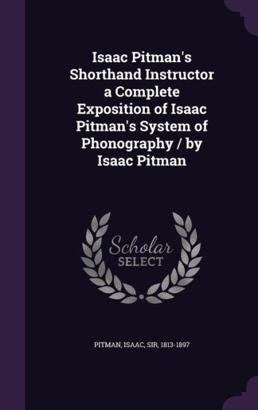 Isaac Pitman's Shorthand Instructor A Complete Exposition Of Isaac Pitman's System Of Phonography / By Isaac Pitman