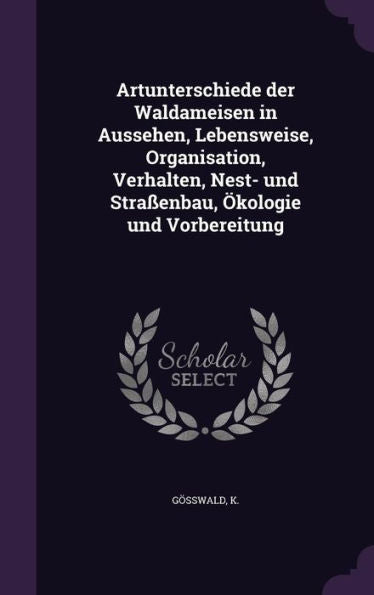 Artunterschiede Der Waldameisen In Aussehen, Lebensweise, Organisation, Verhalten, Nest- Und Stra?nbau, ?ologie Und Vorbereitung