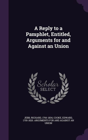 A Reply To A Pamphlet, Entitled, Arguments For And Against An Union