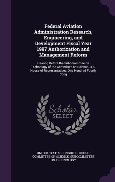 Federal Aviation Administration Research, Engineering, And Development Fiscal Year 1997 Authorization And Management Reform: Hearing Before The ... Of Representatives, One Hundred Fourth Cong