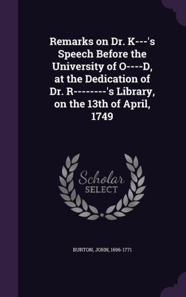 Remarks On Dr. K---'s Speech Before The University Of O----D, At The Dedication Of Dr. R--------'s Library, On The 13Th Of April, 1749