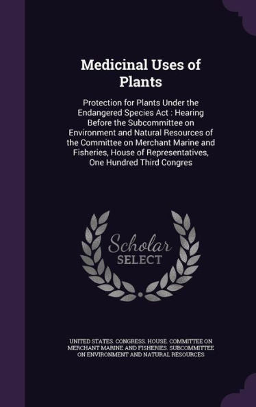 Medicinal Uses Of Plants: Protection For Plants Under The Endangered Species Act: Hearing Before The Subcommittee On Environment And Natural Resources ... Of Representatives, One Hundred Third Congres