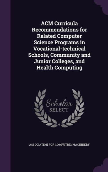 Acm Curricula Recommendations For Related Computer Science Programs In Vocational-Technical Schools, Community And Junior Colleges, And Health Computing
